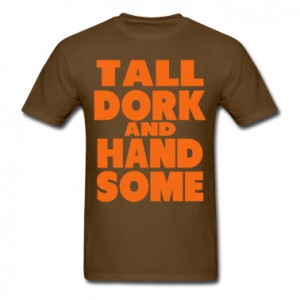 Tall, Dork and Handsome T-Shirt | Spreadshirt | ID: 14356908