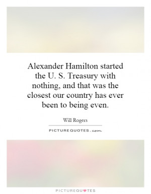 Alexander Hamilton started the U. S. Treasury with nothing, and that ...