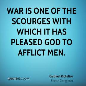 Cardinal Richelieu - War is one of the scourges with which it has ...
