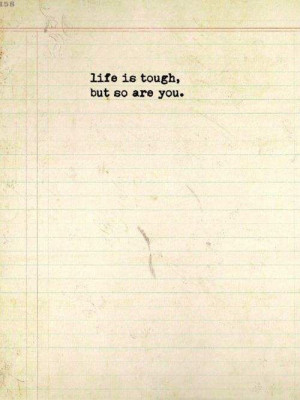 Life is tough but so are you