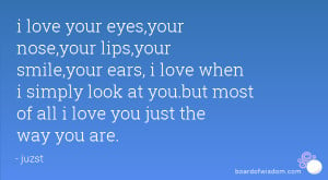love your eyes,your nose,your lips,your smile,your ears, i love when ...