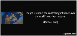 The jet stream is the controlling influence over the world's weather ...