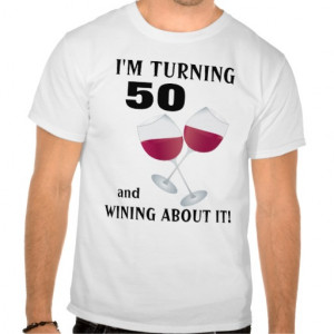 turning 50 and wining about it T-shirt