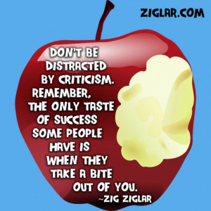 Don't be distracted by criticism. Remember, the only taste of success ...