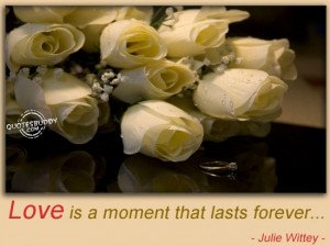 ... ://quotespictures.com/love-is-a-moment-that-lasts-forever-love-quote
