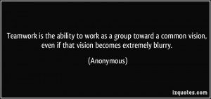 Teamwork is the ability to work as a group toward a common vision ...