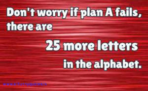 Don't worry if plan A fails, there are 25 more letters in the alphabet ...