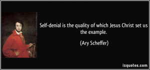 Self-denial is the quality of which Jesus Christ set us the example ...