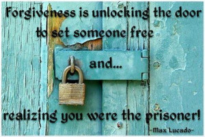 Forgiveness is unlocking the door to set someone free...and realizing ...