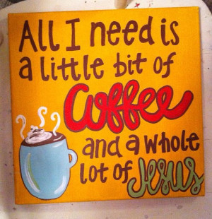 Coffee and Jesus quote on Etsy, $20.00- Check out my Etsy shop!!