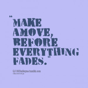Quotes Picture: make a move, before everything fades