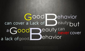 good behavior can cover a lack of beauty but a good beauty can never ...