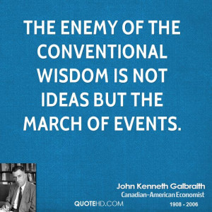The enemy of the conventional wisdom is not ideas but the march of ...