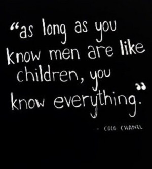 ... As You Know Men Are like Children, You Know Everything” ~ Life Quote