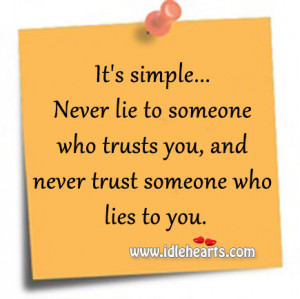 simple… Never lie to someone who trusts you, and never trust someone ...