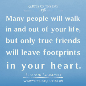 Many people will walk in and out of your life, but only true friends ...