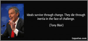 Ideals survive through change. They die through inertia in the face of ...