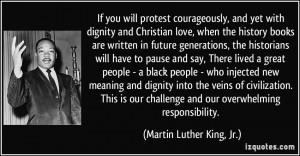 you will protest courageously, and yet with dignity and Christian love ...
