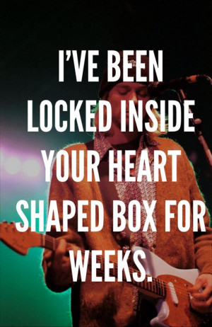 Heart Shaped Box by Nirvana Quote~Love this song. It has a lot of ...