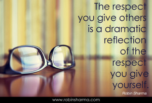 Respect you give others is a dramatic reflection of the respect you ...