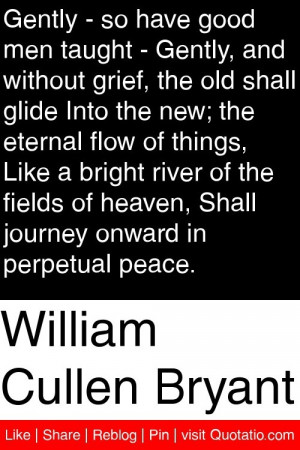 William Cullen Bryant - Gently - so have good men taught - Gently, and ...