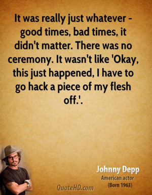 It was really just whatever - good times, bad times, it didn't matter ...