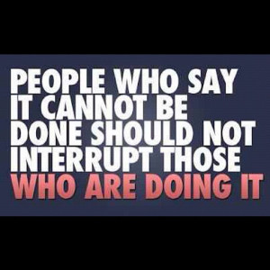... Be Done Should Not Interrupt Those Who Are Doing It ” ~ Sports Quote