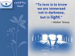 Mother Teresa Quotes about Love: To love is to know we are immersed ...
