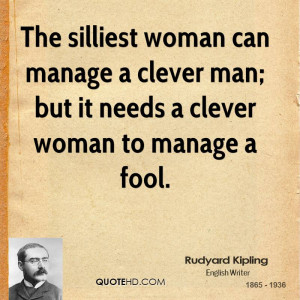 The silliest woman can manage a clever man; but it needs a clever ...