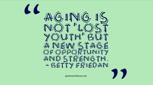 Aging Is Not Lost Youth But A New Stage Of Opportunity And Strength ...