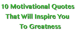 10 Motivational Quotes That Will Inspire You To Greatness