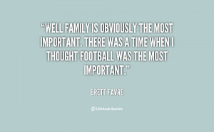 Well family is obviously the most important. There was a time when I ...
