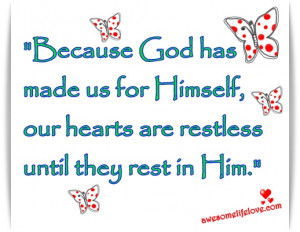 ... made us for Himself, our hearts are restless until they rest in Him