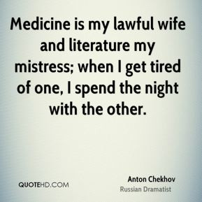 Anton Chekhov - Medicine is my lawful wife and literature my mistress ...