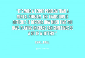 It's more a tennis problem than a mental problem. The transition is ...