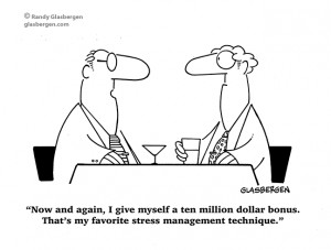 ... million dollar bonus. That's my favorite stress management technique