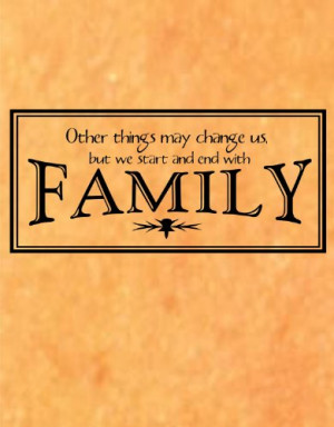 Other things may change us .....family ...