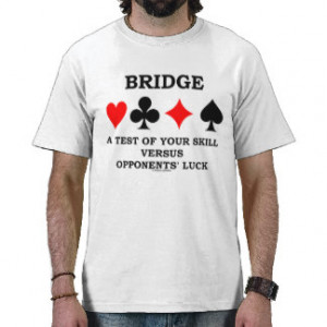Bridge A Test Of Your Skill Versus Opponents' Luck Shirt
