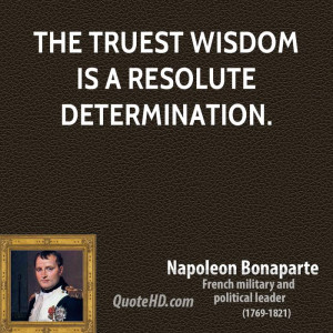 The truest wisdom is a resolute determination.