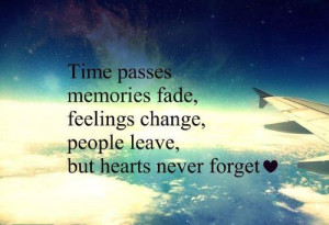 Time passes memories fade, feeling change, people leave, but hearts ...