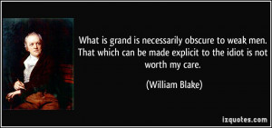 ... be made explicit to the idiot is not worth my care. - William Blake