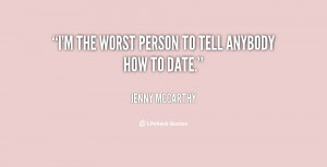 the worst person to tell anybody how to date.”