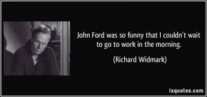 John Ford was so funny that I couldn't wait to go to work in the ...
