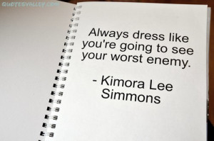 Always Dress like You’re going to see your worst enemy ~ Enemy Quote