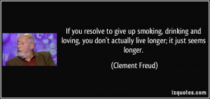 ... you don't actually live longer; it just seems longer. - Clement Freud