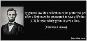 ... ; but a life is never wisely given to save a limb. - Abraham Lincoln