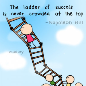 The ladder of success is never crowded at the top - Success Quote.