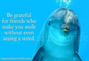 Be grateful for friends who make you smile without even saying a word ...