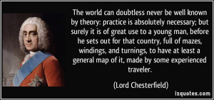 ... map of it, made by some experienced traveler. - Lord Chesterfield