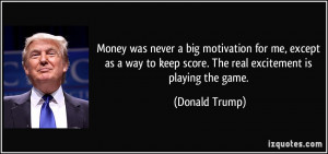 Money was never a big motivation for me, except as a way to keep score ...